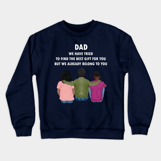 Dad We Have Tried To Find The Best Gift For You/ But We Already Belong To You Father's Day Gift/ Great Gift For Your Father For Father's Day Crewneck Sweatshirt by WassilArt